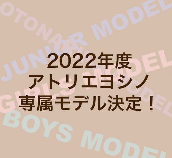 2022年度　アトリエヨシノ専属モデルが決定しました！