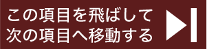 この項目を飛ばして次の項目へ移動する