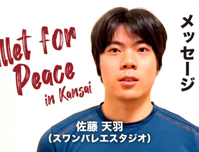 「バレエ・フォー・ピース ～Ballet for Peace～ in Kansai」出演ダンサーからのメッセージ動画⑤公開！【オーディション合格ダンサー】佐藤 天羽さん（スワンバレエスタジオ）