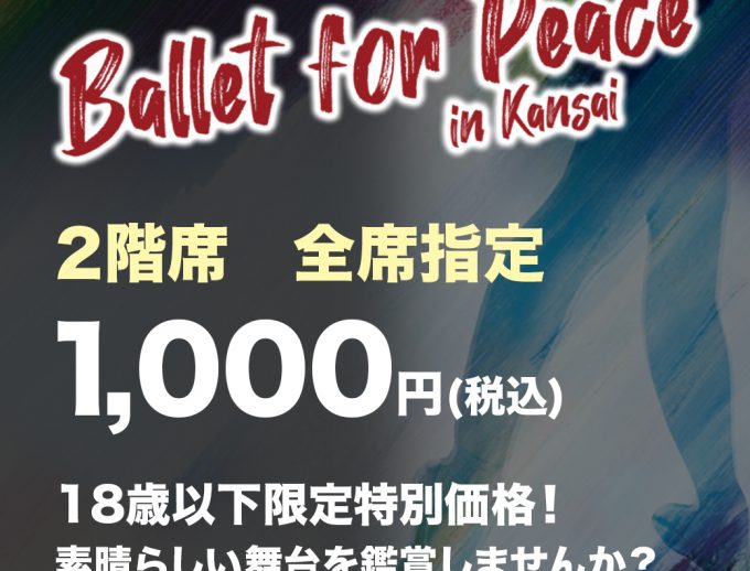 「バレエ・フォー・ピース ～Ballet for Peace～ in Kansai」2階席チケット18歳以下限定特別価格1,000円（税込）にて好評販売中！