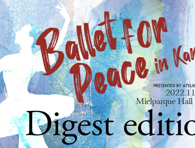 芸術継承チャリティー公演 「バレエ・フォー・ピース ～Ballet for Peace～ in Kansai」ダイジェスト版公開！